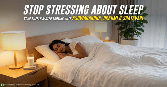 Stop Stressing About Sleep: Your Simple 3-Step Routine with Ashwagandha, Brahmi & Shatavari