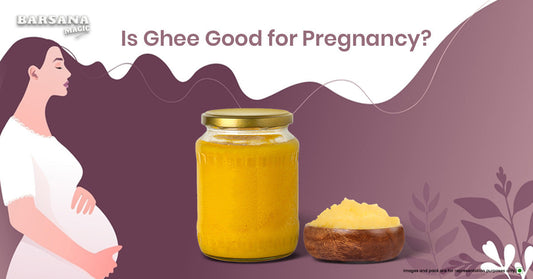 Barsana Magic and is ghee good for pregnancy