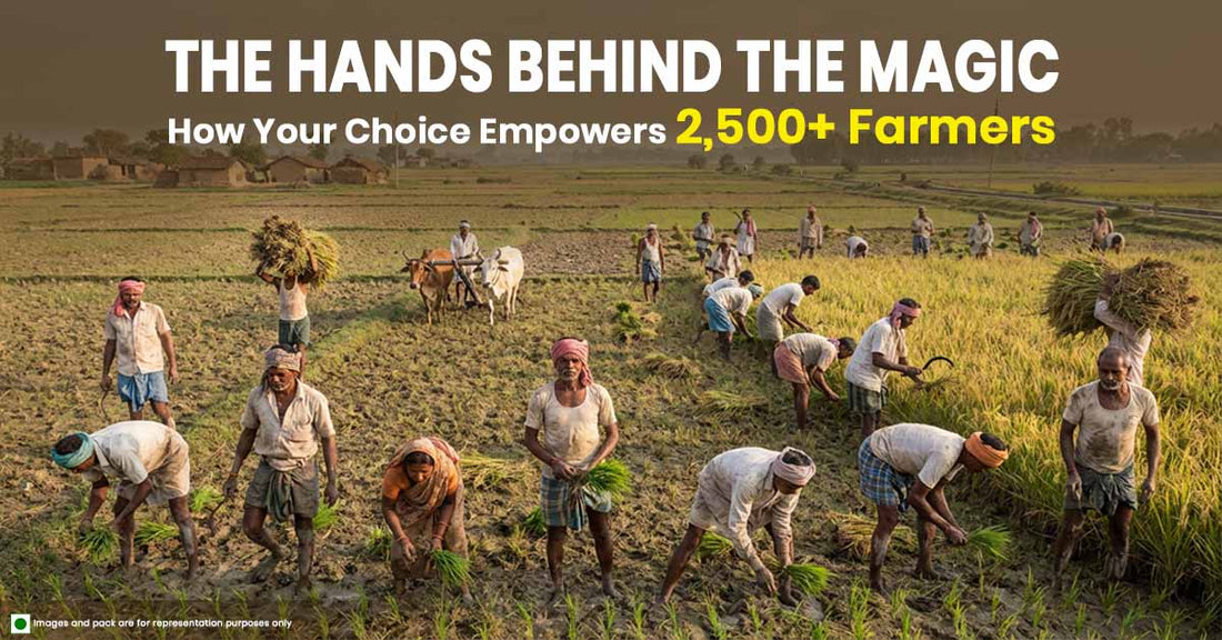 The Hands Behind the Magic: How Your Choice Empowers 2500+ Farmers.